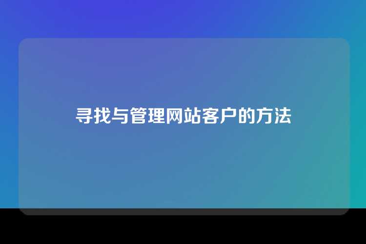 寻找与管理网站客户的方法