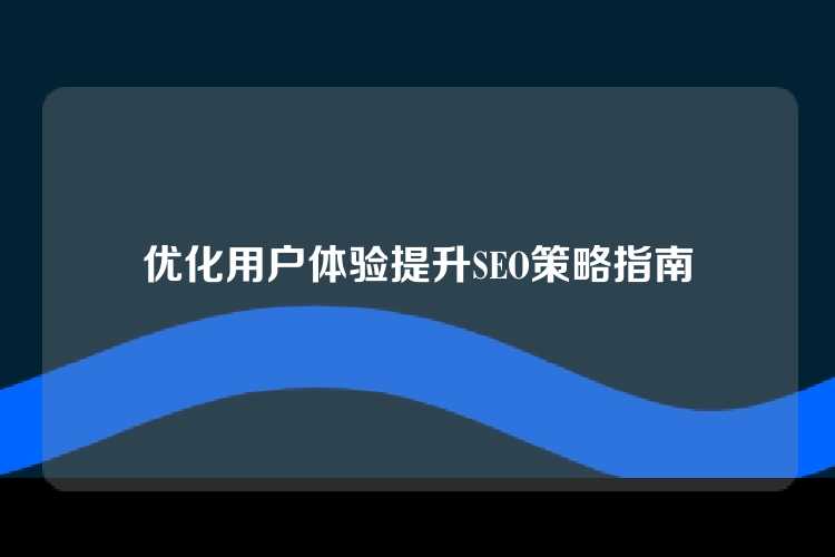 优化用户体验提升SEO策略指南