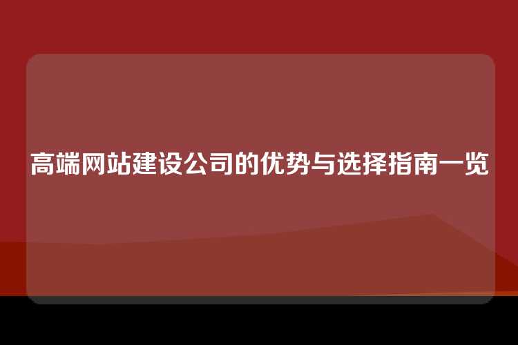 高端网站建设公司的优势与选择指南一览