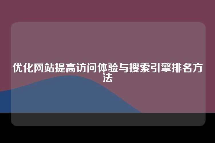 优化网站提高访问体验与搜索引擎排名方法