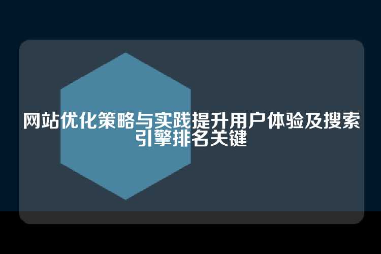 网站优化策略与实践提升用户体验及搜索引擎排名关键