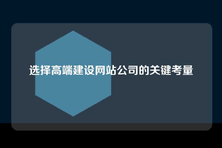 选择高端建设网站公司的关键考量