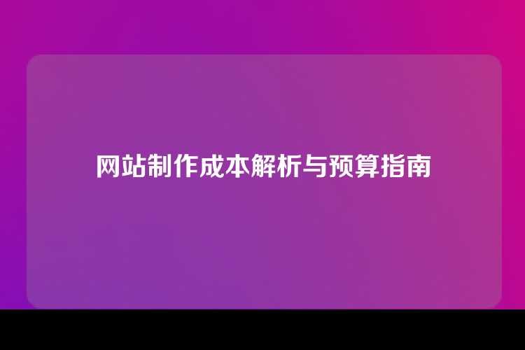 网站制作成本解析与预算指南