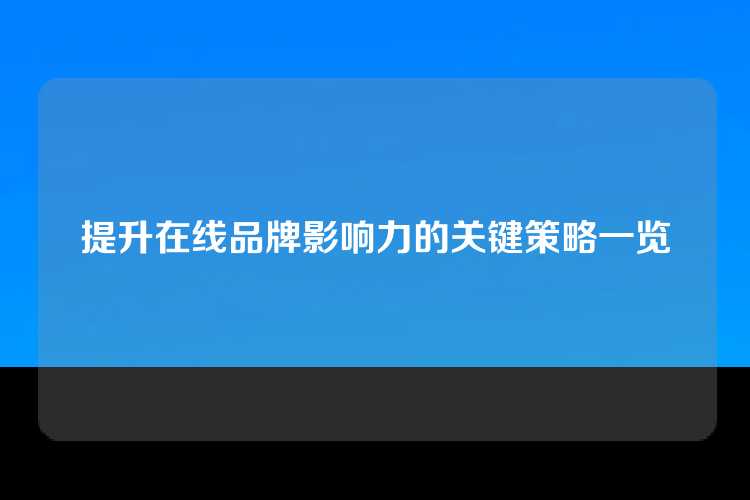提升在线品牌影响力的关键策略一览