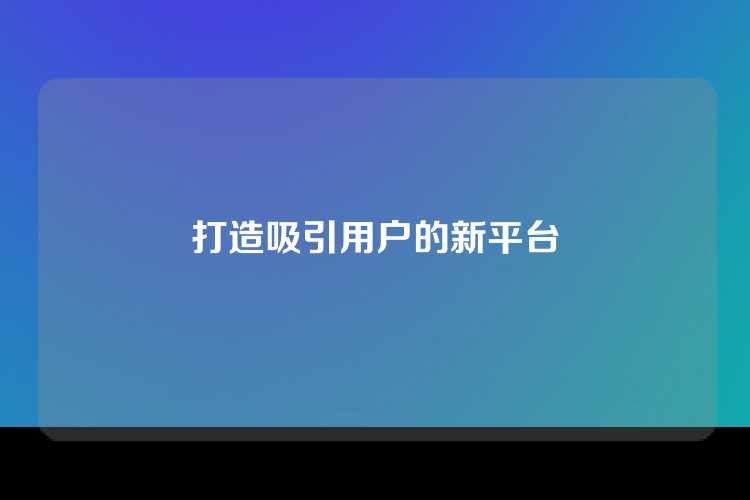 打造吸引用户的新平台