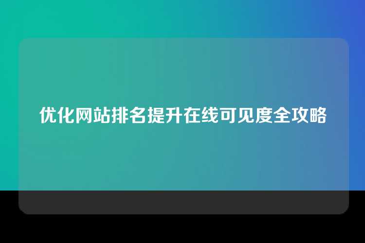 优化网站排名提升在线可见度全攻略