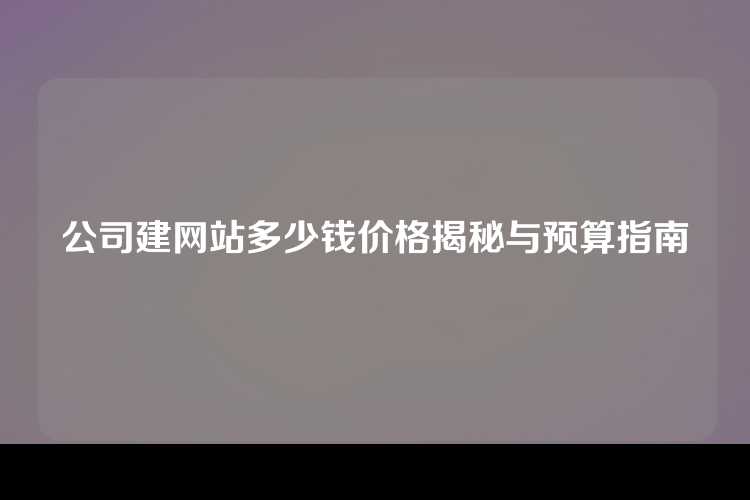 公司建网站多少钱价格揭秘与预算指南