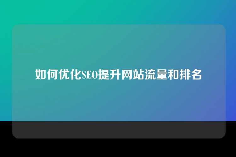 如何优化SEO提升网站流量和排名