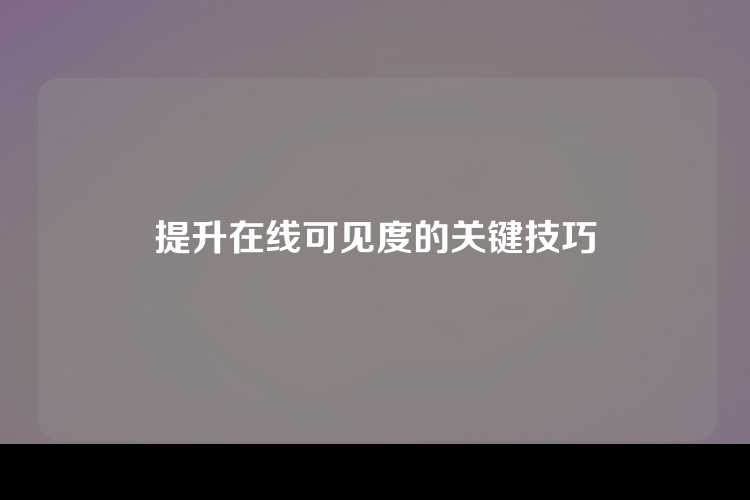 提升在线可见度的关键技巧