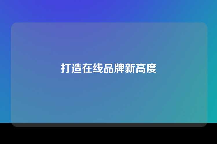 打造在线品牌新高度