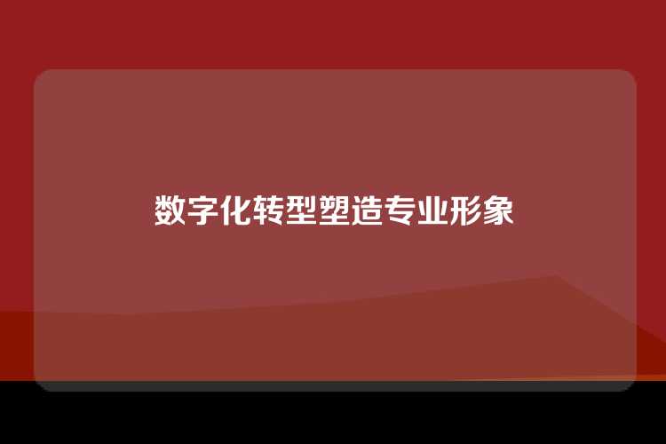 数字化转型塑造专业形象