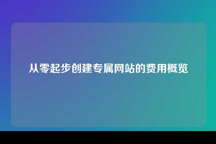 从零起步创建专属网站的费用概览