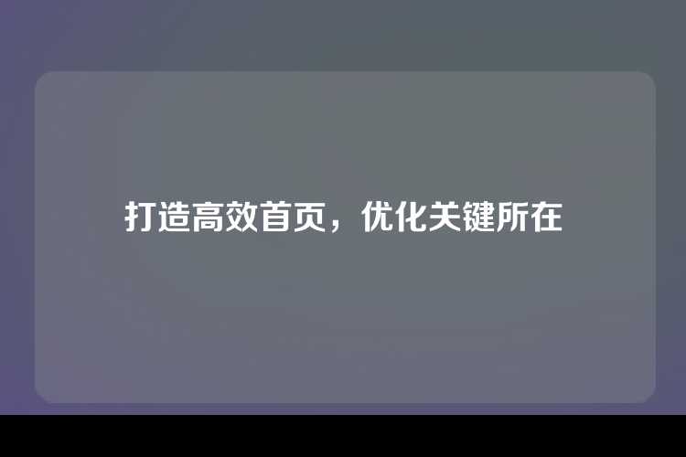 打造高效首页，优化关键所在