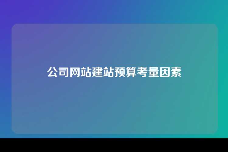 公司网站建站预算考量因素