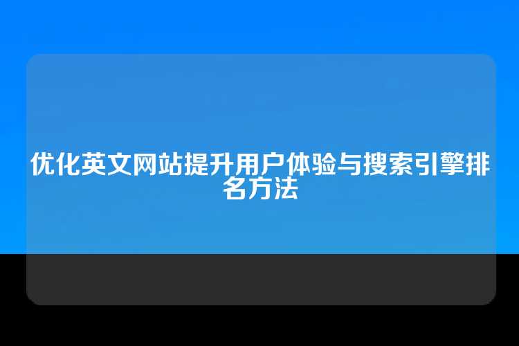 优化英文网站提升用户体验与搜索引擎排名方法