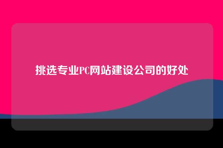 挑选专业PC网站建设公司的好处
