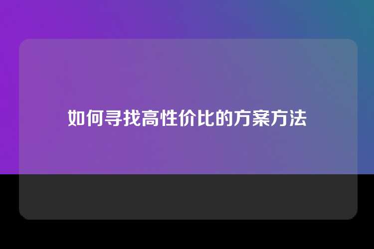 如何寻找高性价比的方案方法