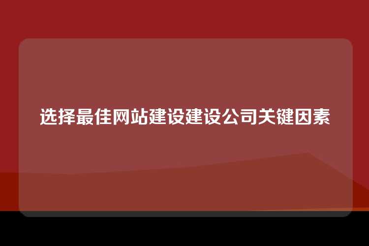 选择最佳网站建设建设公司关键因素