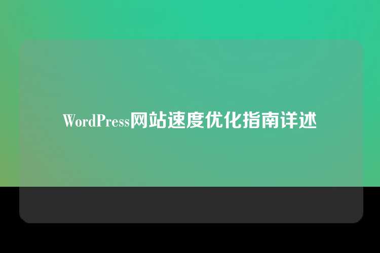 WordPress网站速度优化指南详述