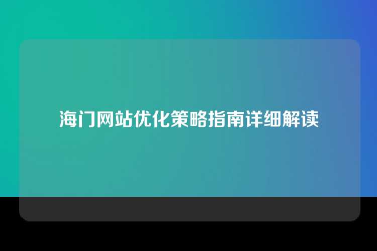 海门网站优化策略指南详细解读