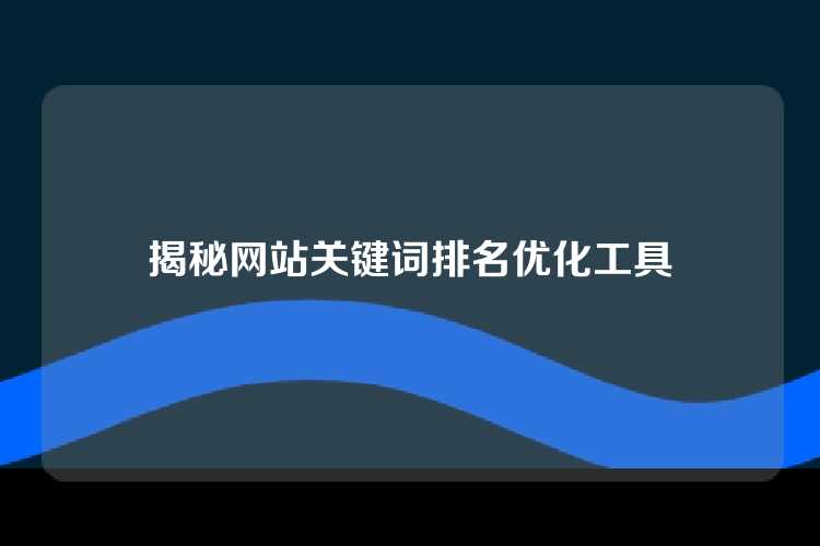 揭秘网站关键词排名优化工具