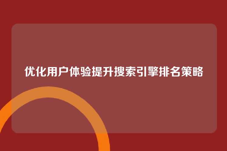 优化用户体验提升搜索引擎排名策略