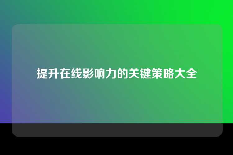 提升在线影响力的关键策略大全