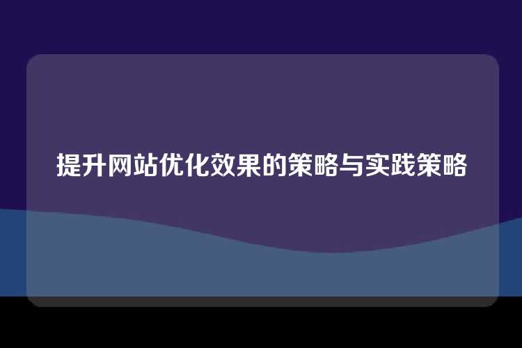 提升网站优化效果的策略与实践策略