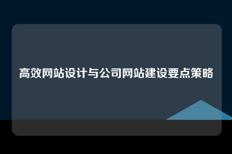 高效网站设计与公司网站建设要点策略