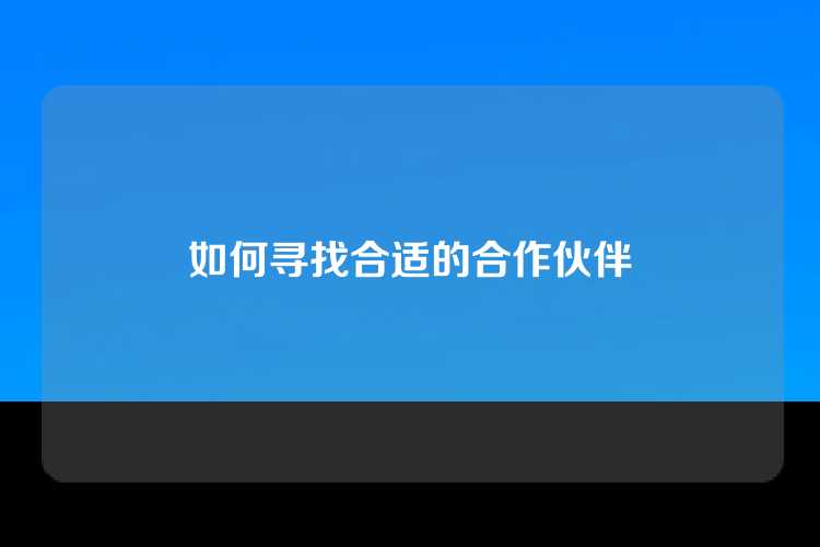 如何寻找合适的合作伙伴