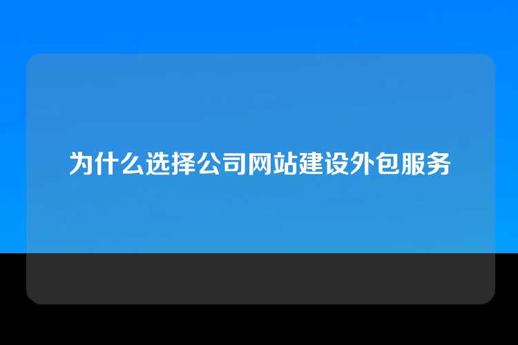 为什么选择公司网站建设外包服务