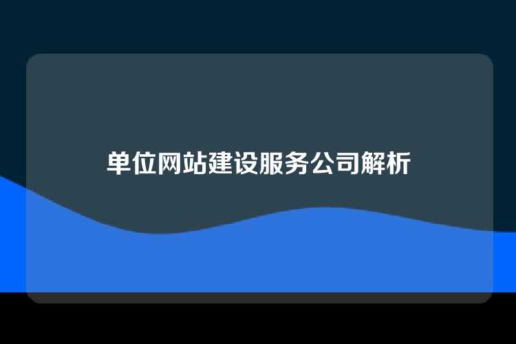 单位网站建设服务公司解析