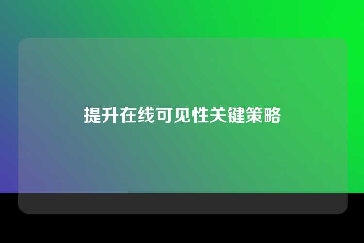提升在线可见性关键策略