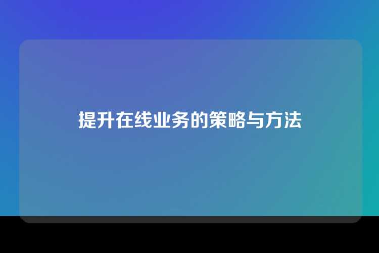 提升在线业务的策略与方法
