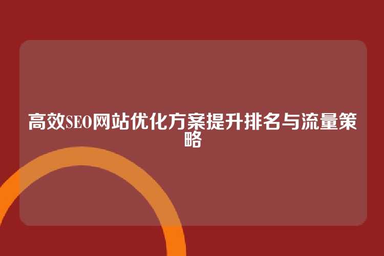 高效SEO网站优化方案提升排名与流量策略
