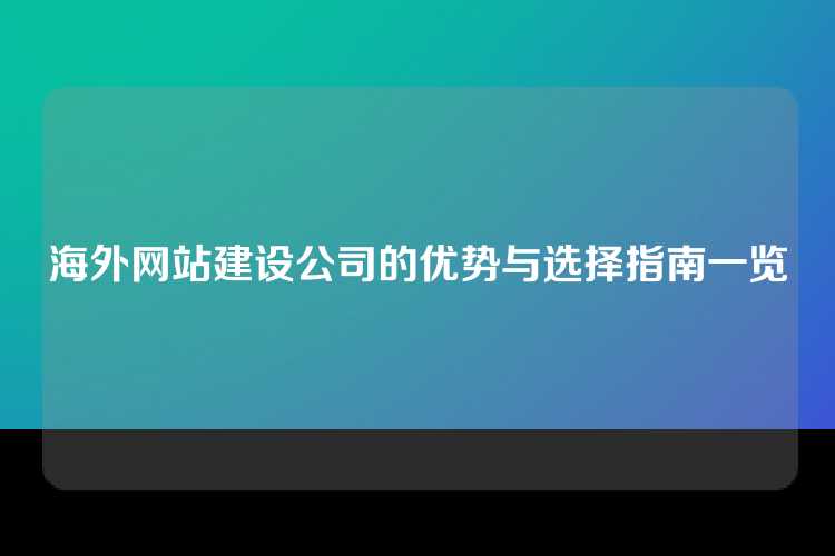 海外网站建设公司的优势与选择指南一览