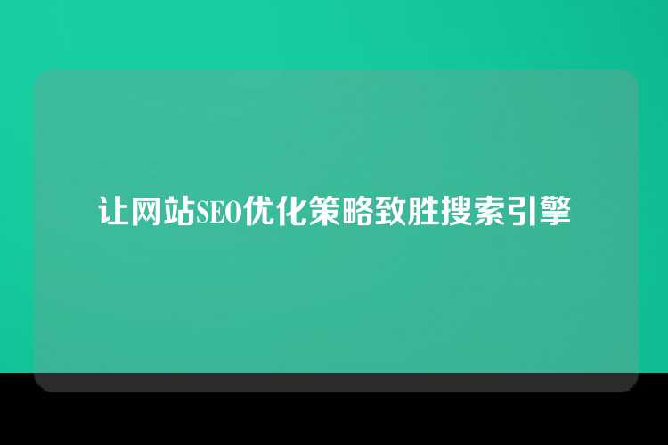 让网站SEO优化策略致胜搜索引擎
