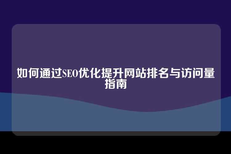 如何通过SEO优化提升网站排名与访问量指南