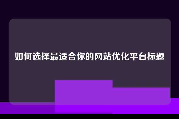 如何选择最适合你的网站优化平台标题