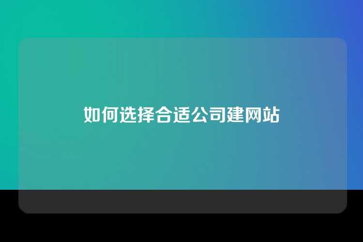 如何选择合适公司建网站