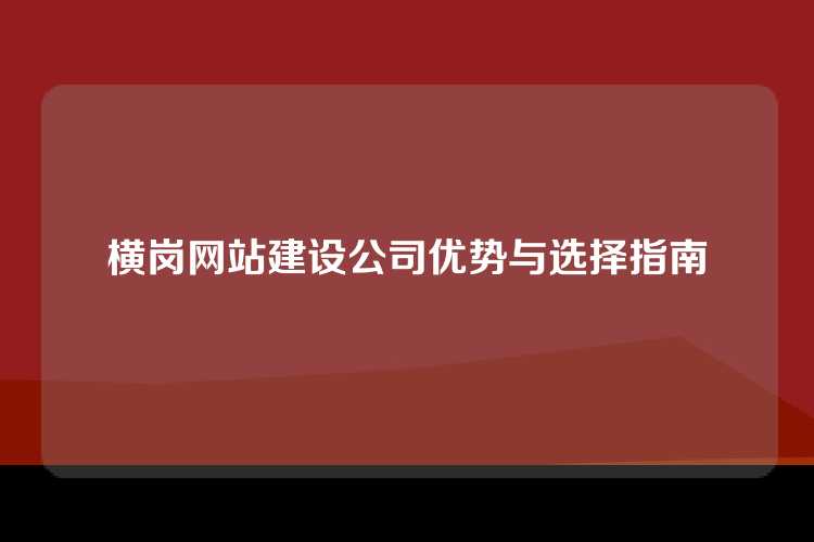 横岗网站建设公司优势与选择指南