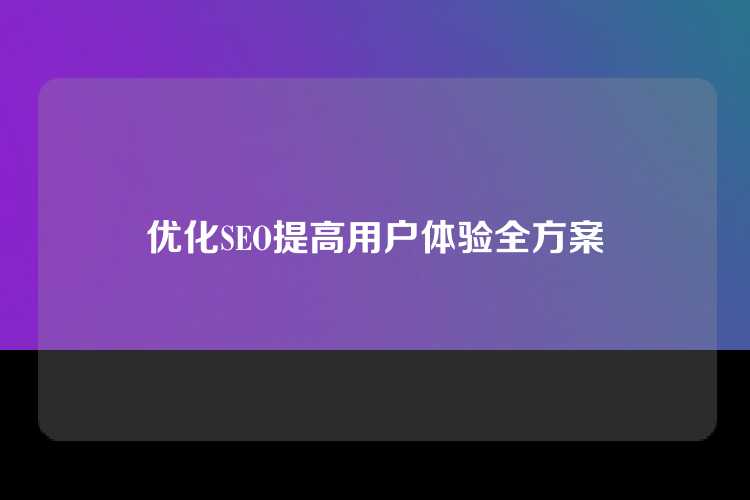优化SEO提高用户体验全方案