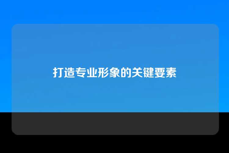 打造专业形象的关键要素