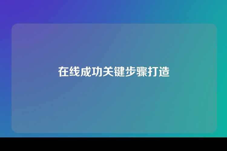 在线成功关键步骤打造