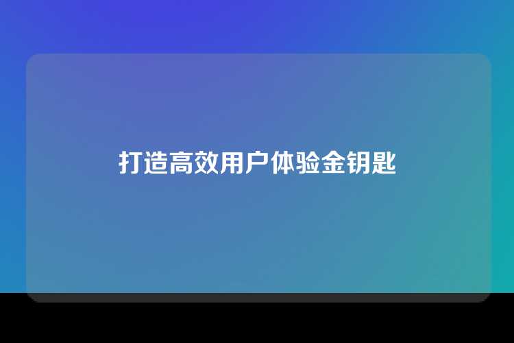 打造高效用户体验金钥匙