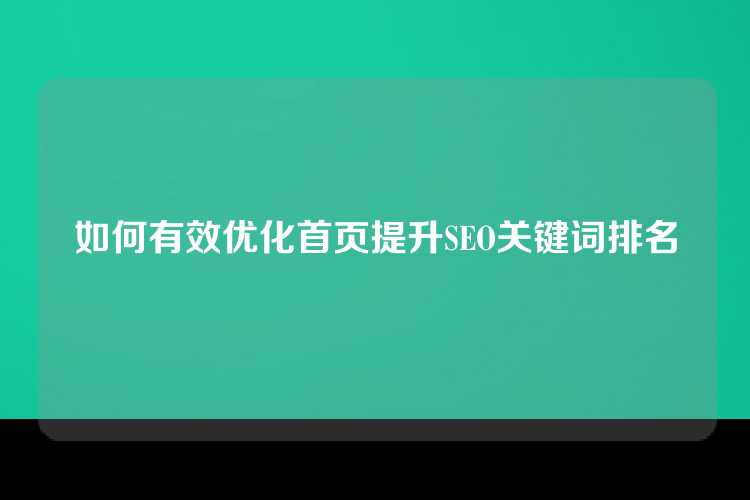 如何有效优化首页提升SEO关键词排名