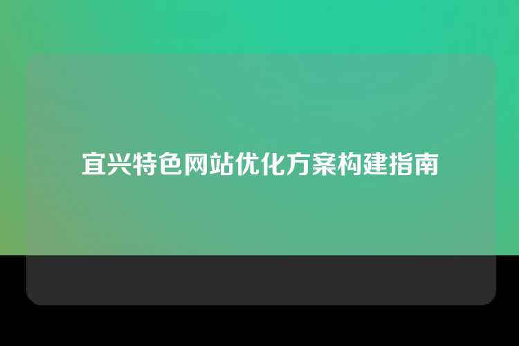 宜兴特色网站优化方案构建指南