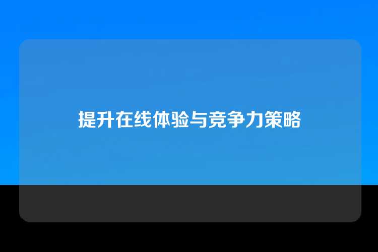 提升在线体验与竞争力策略