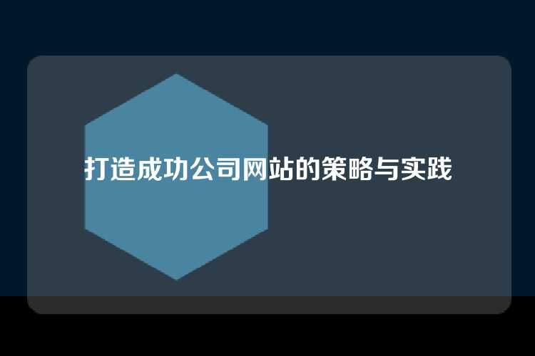 打造成功公司网站的策略与实践