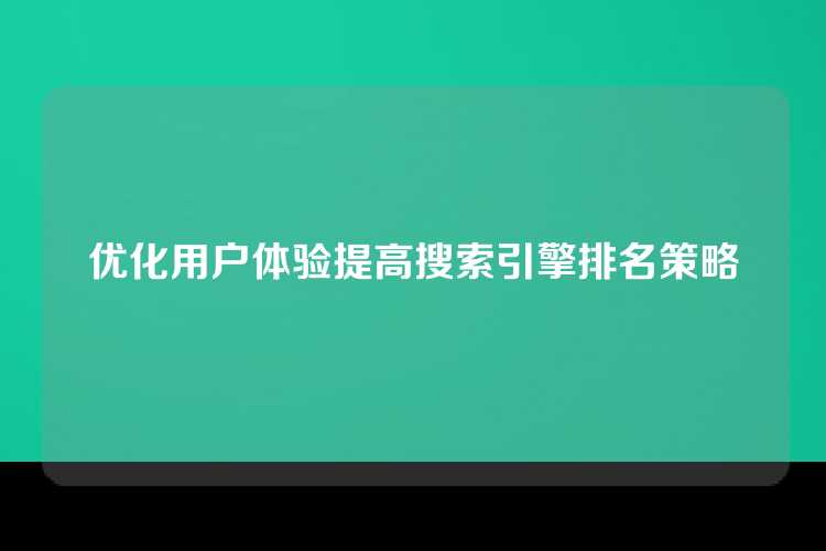 优化用户体验提高搜索引擎排名策略
